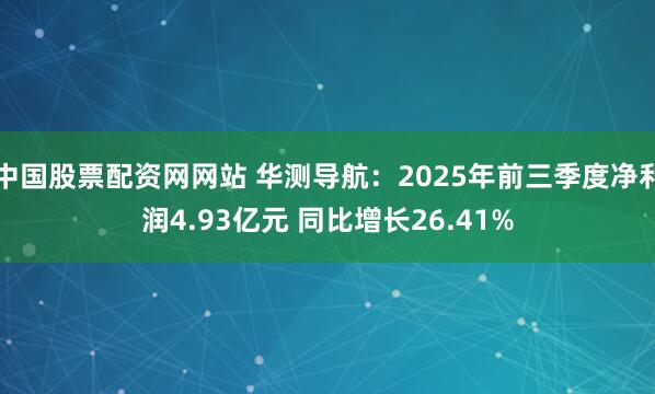 中国股票配资网网站 华测导航：2025年前三季度净利润4.93亿元 同比增长26.41%