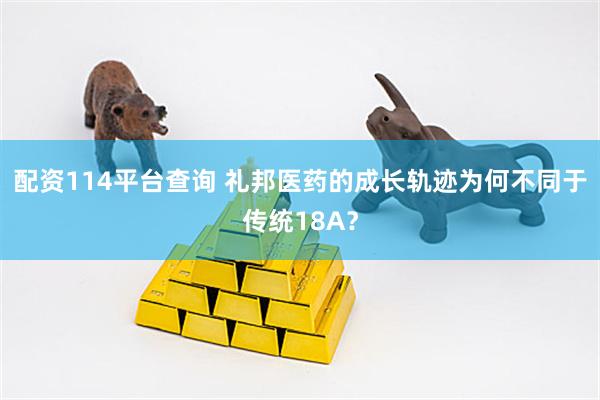 配资114平台查询 礼邦医药的成长轨迹为何不同于传统18A？